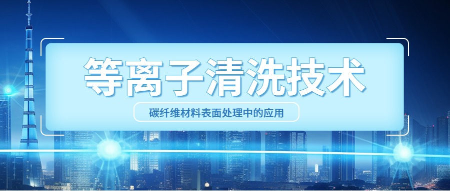 等離子清洗技術在碳纖維材料表面處理中的應用